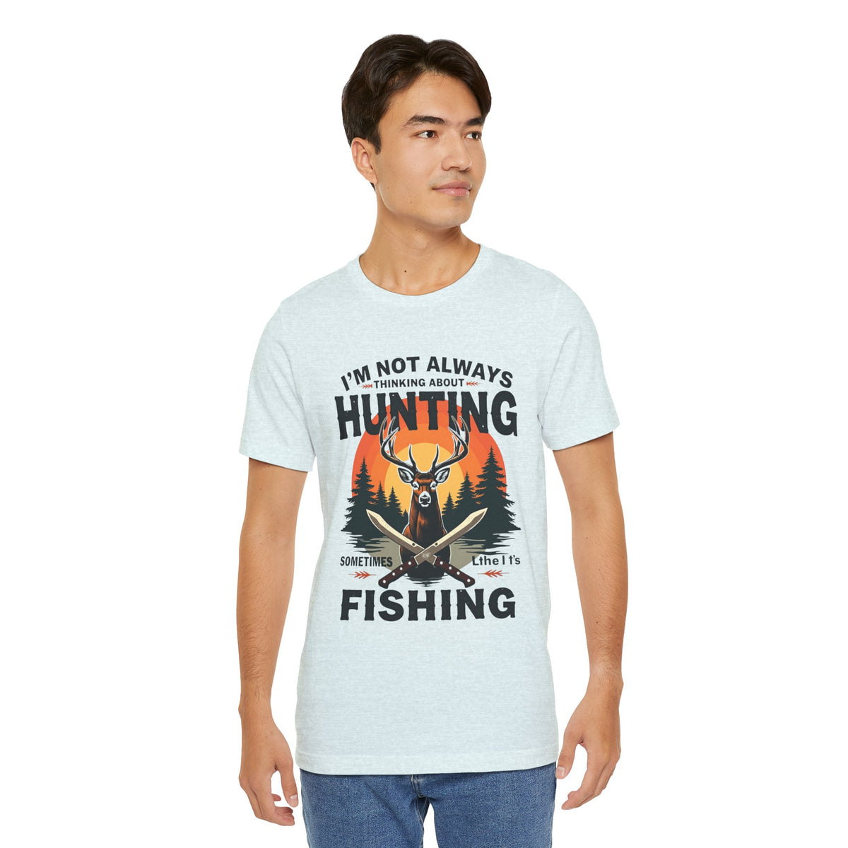 Hunting & Fishing Tee — "I'm Not Always Thinking About Hunting, Sometimes It's Fishing" Graphic T-Shirt
