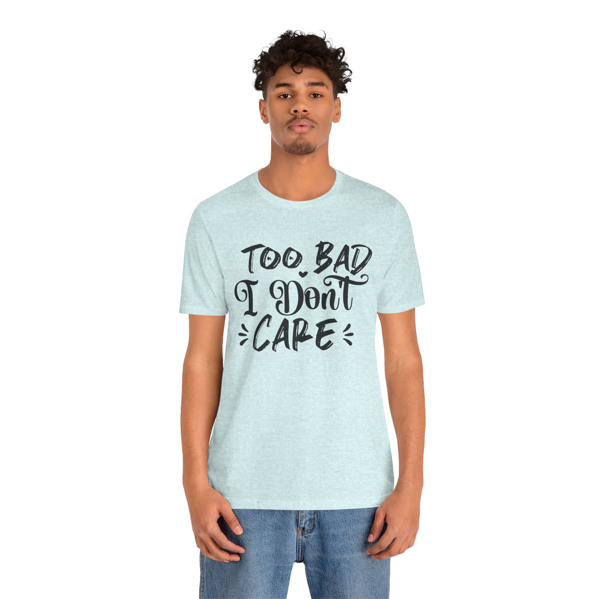 'Too Bad I Don't Care' Graphic Tee - Funny Statement T-Shirt