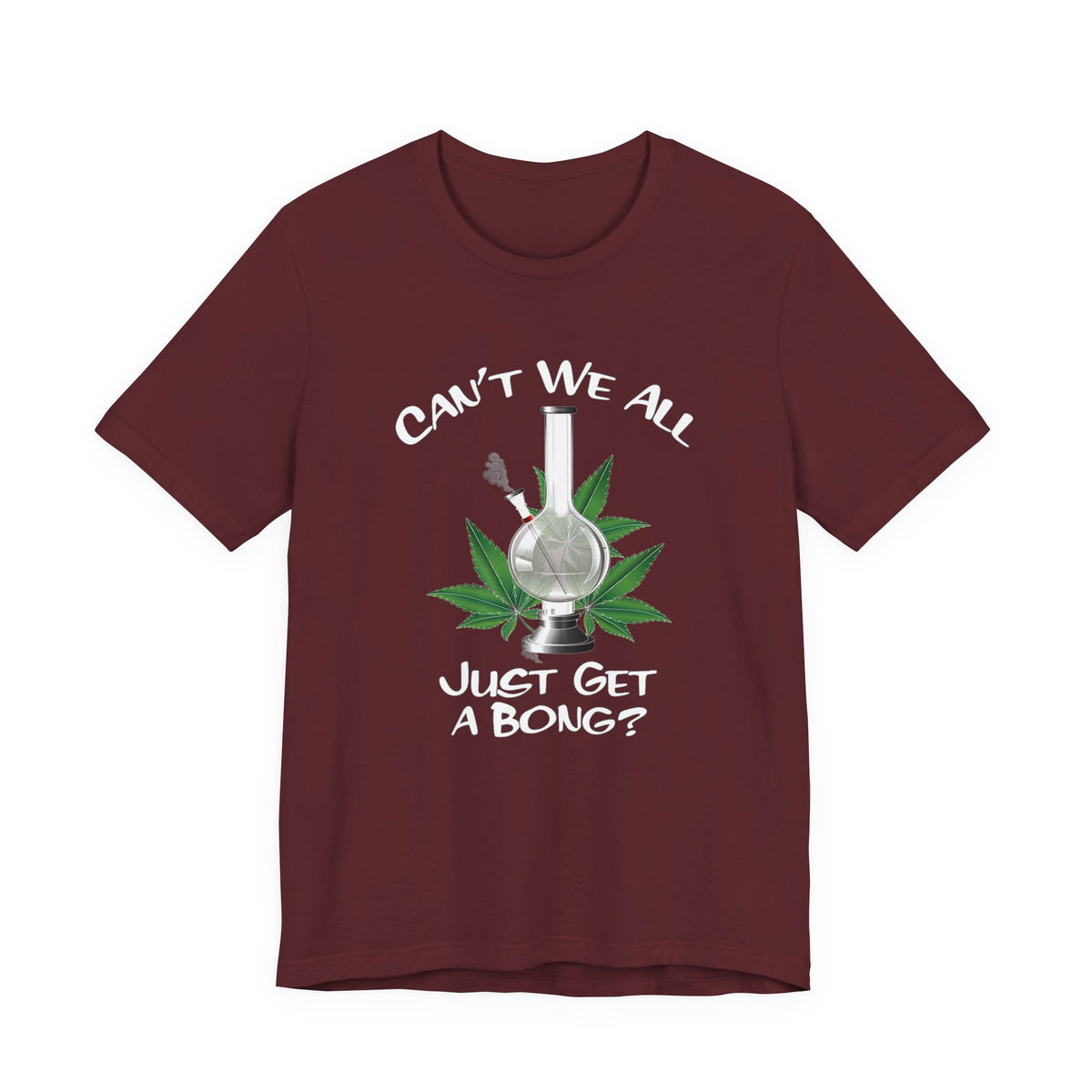 Bong Graphic Tee — "Can't We All Just Get a Bong?" Casual Cannabis T‑Shirt