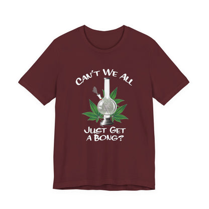 Bong Graphic Tee — "Can't We All Just Get a Bong?" Casual Cannabis T‑Shirt