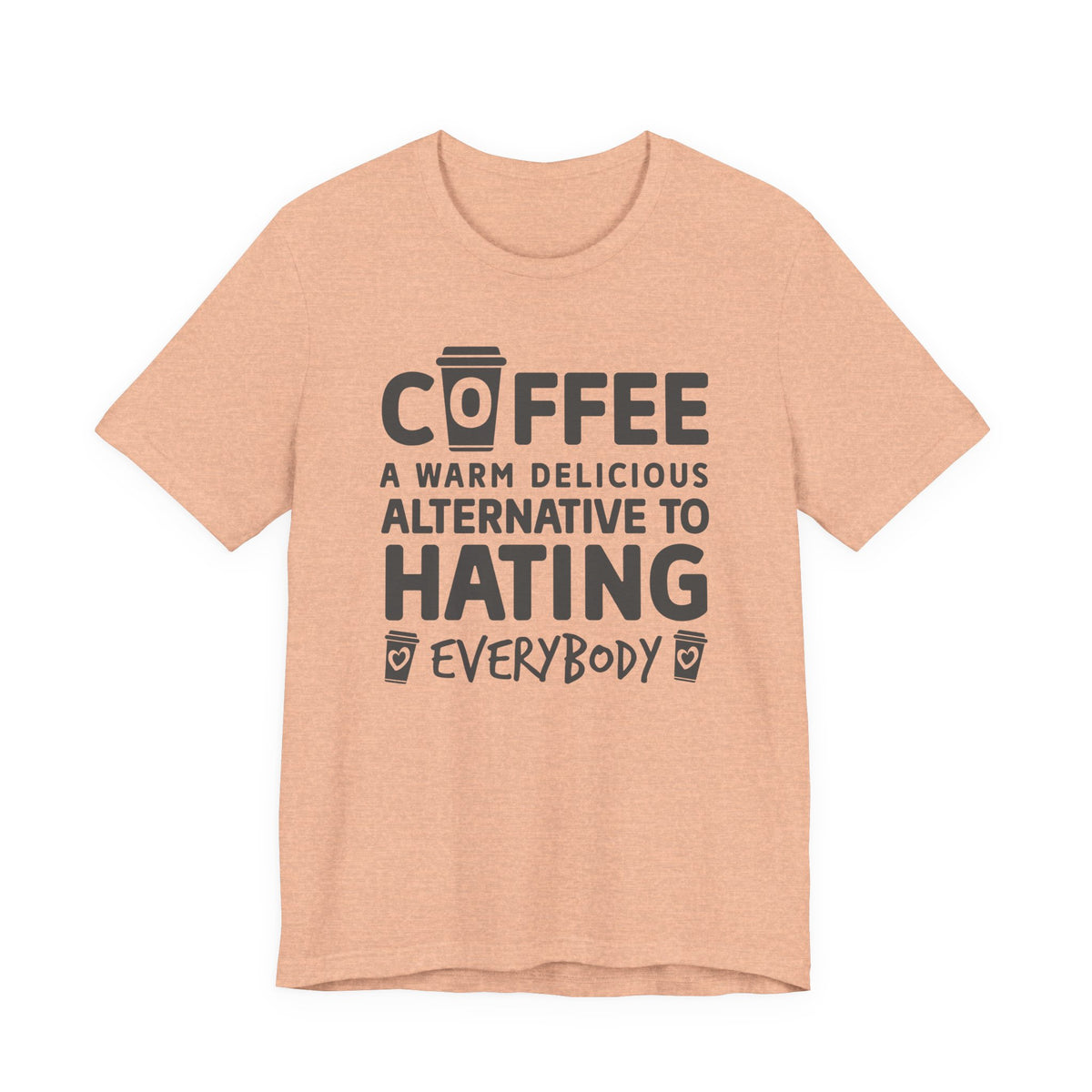 Coffee Tee — "Coffee: A Warm Delicious Alternative to Hating Everybody" Shirt