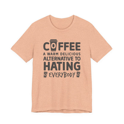 Coffee Tee — "Coffee: A Warm Delicious Alternative to Hating Everybody" Shirt