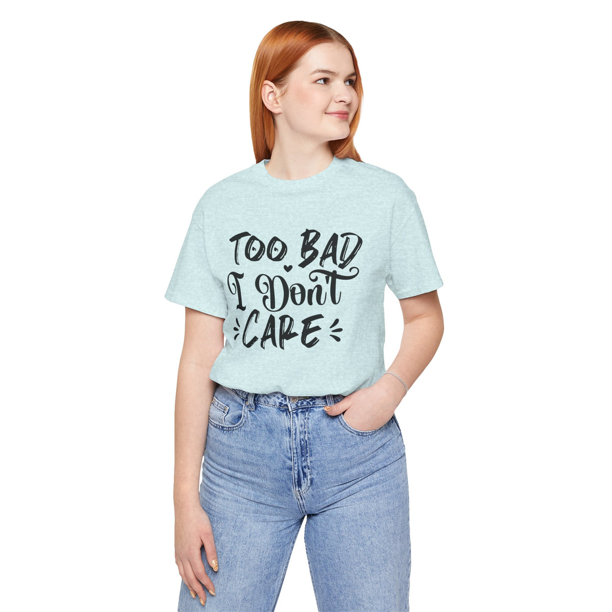 'Too Bad I Don't Care' Graphic Tee - Funny Statement T-Shirt