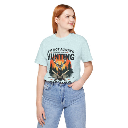 Hunting & Fishing Tee — "I'm Not Always Thinking About Hunting, Sometimes It's Fishing" Graphic T-Shirt