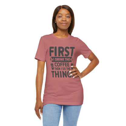 Coffee Tee — "First I Drink The Coffee Then I Do The Things" Shirt