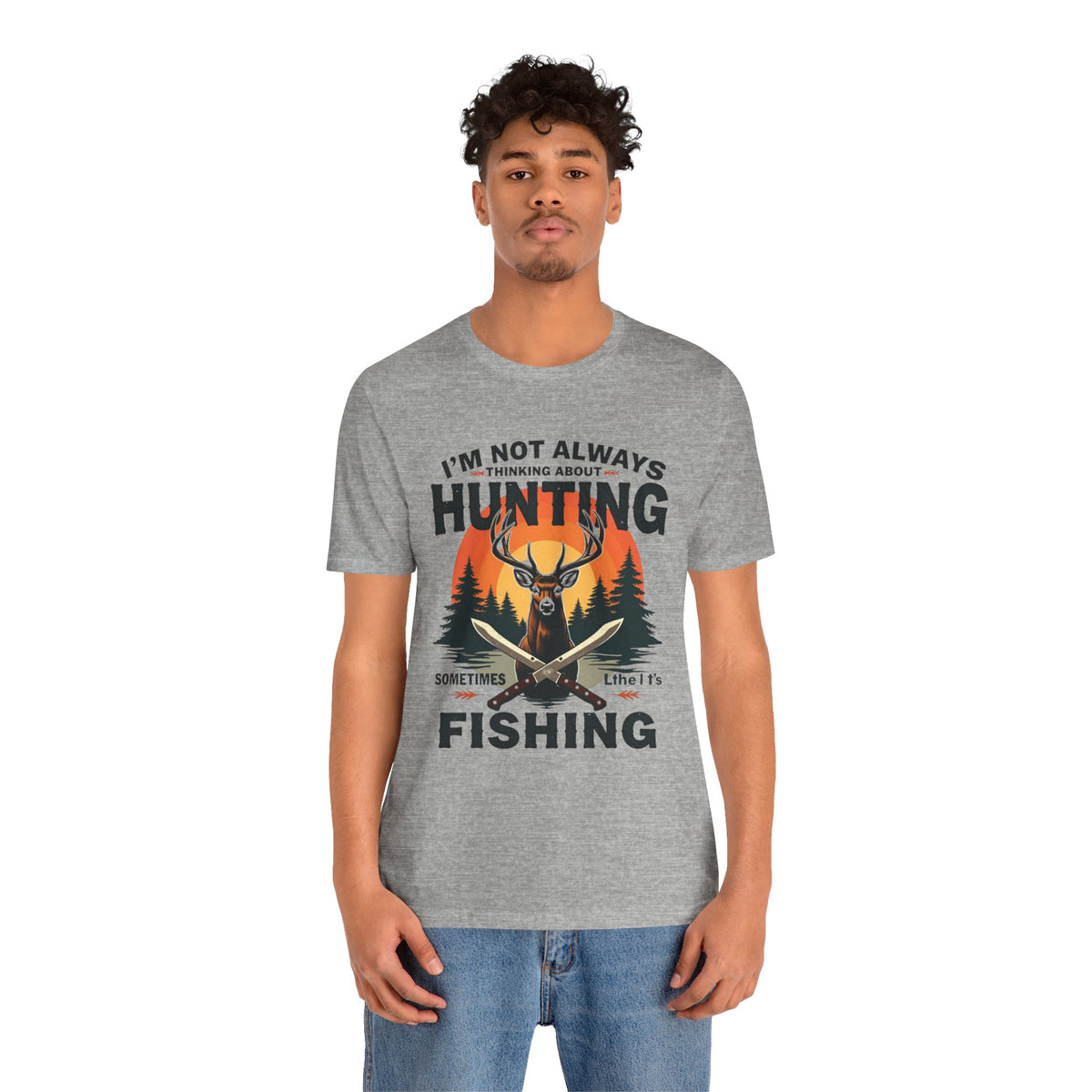 Hunting & Fishing Tee — "I'm Not Always Thinking About Hunting, Sometimes It's Fishing" Graphic T-Shirt