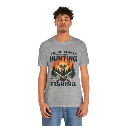 Hunting & Fishing Tee — "I'm Not Always Thinking About Hunting, Sometimes It's Fishing" Graphic T-Shirt