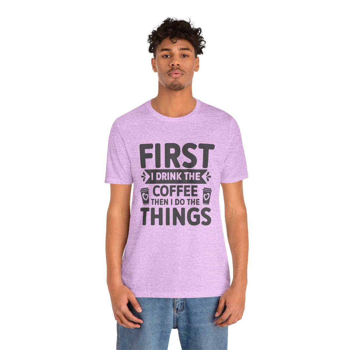 Coffee Tee — "First I Drink The Coffee Then I Do The Things" Shirt