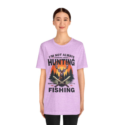 Hunting & Fishing Tee — "I'm Not Always Thinking About Hunting, Sometimes It's Fishing" Graphic T-Shirt
