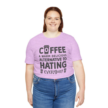 Coffee Tee — "Coffee: A Warm Delicious Alternative to Hating Everybody" Shirt