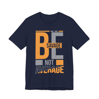 Be Savage Not Average T-Shirt — Motivational  Graphic  Tee