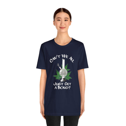 Bong Graphic Tee — "Can't We All Just Get a Bong?" Casual Cannabis T‑Shirt