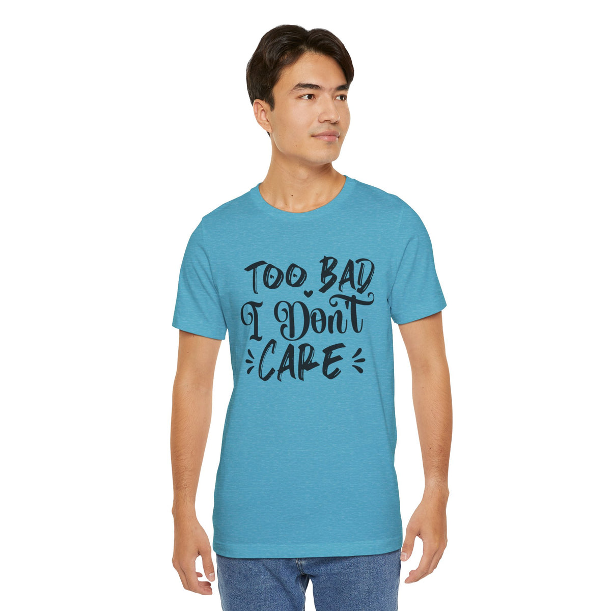 'Too Bad I Don't Care' Graphic Tee - Funny Statement T-Shirt