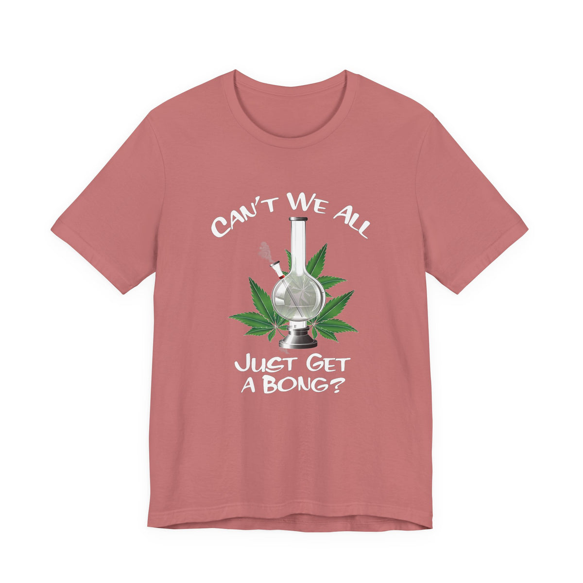 Bong Graphic Tee — "Can't We All Just Get a Bong?" Casual Cannabis T‑Shirt