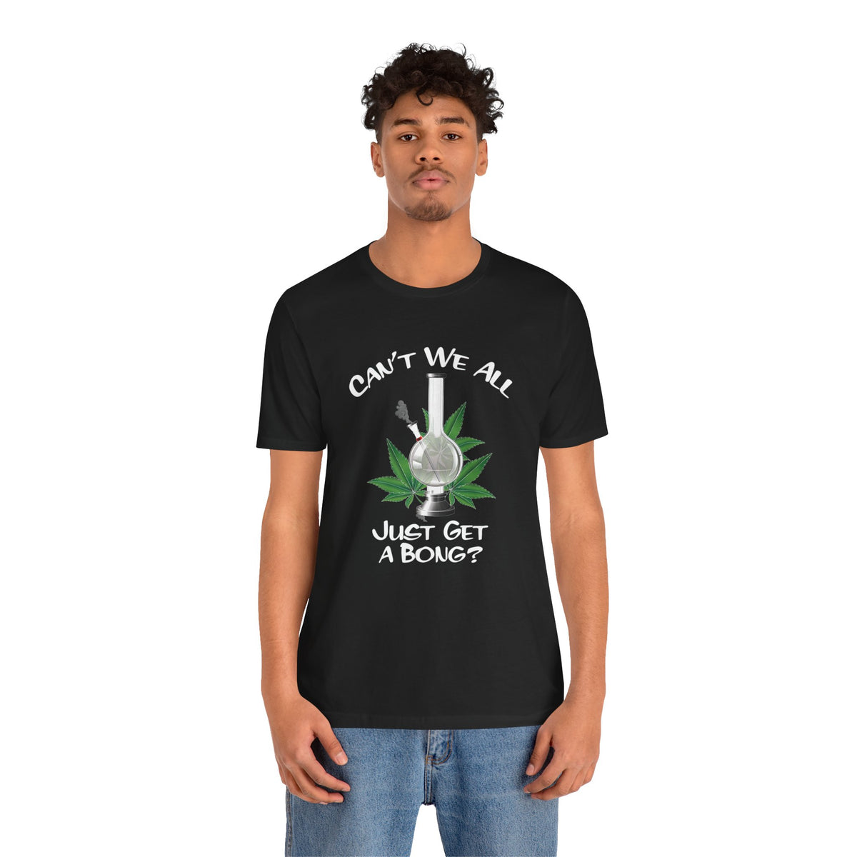Bong Graphic Tee — "Can't We All Just Get a Bong?" Casual Cannabis T‑Shirt