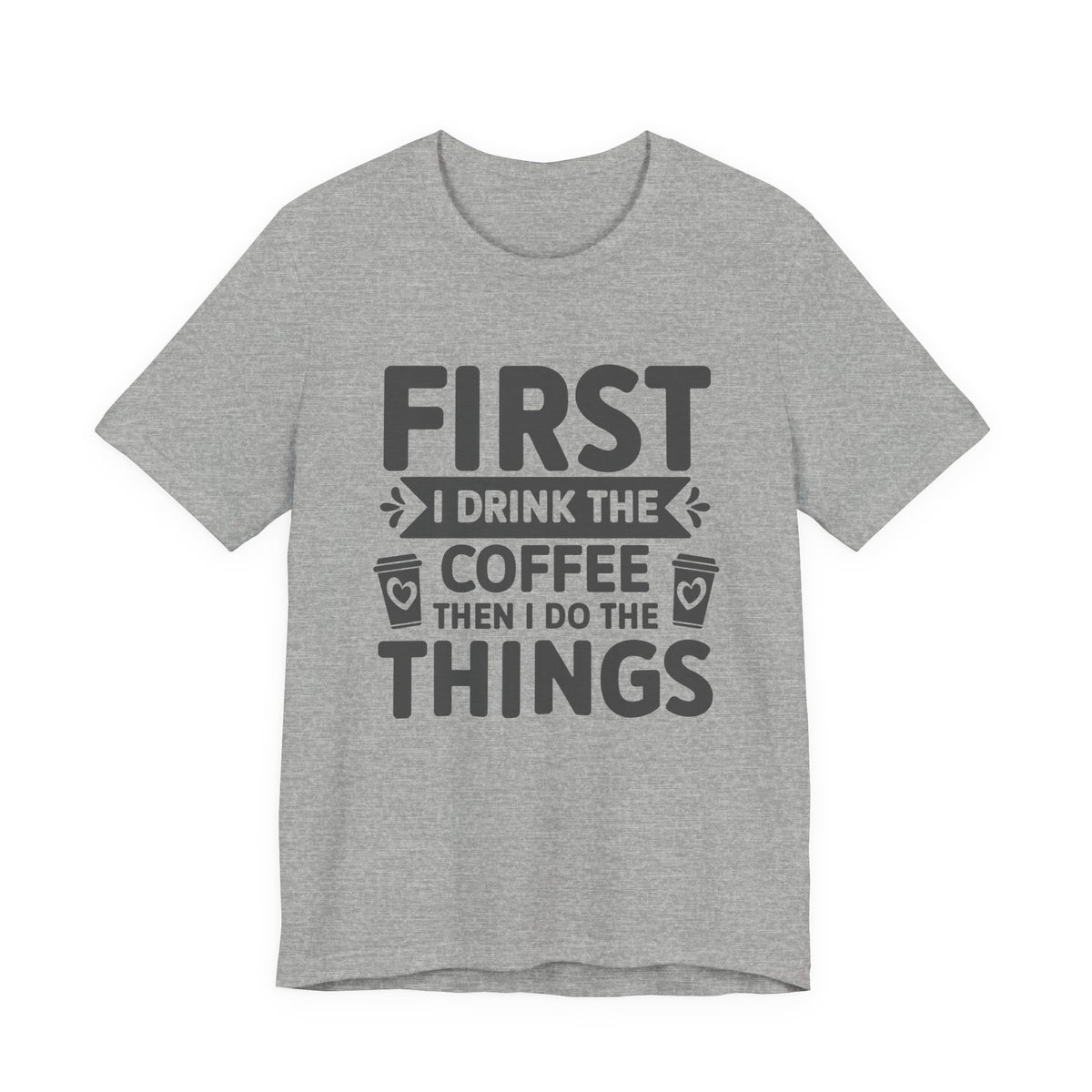 Coffee Tee — "First I Drink The Coffee Then I Do The Things" Shirt