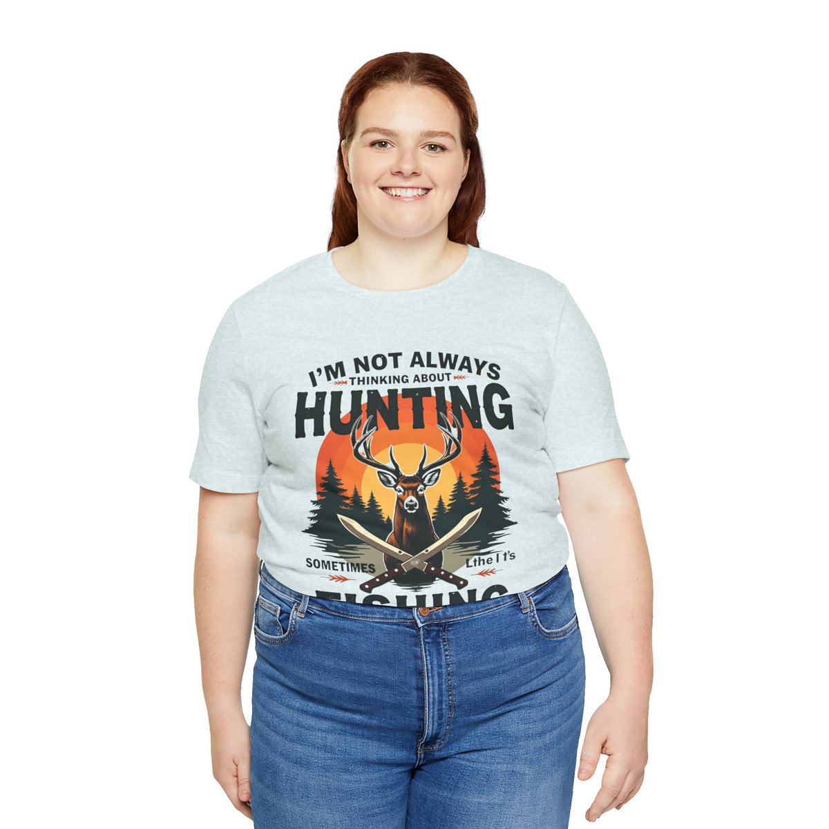 Hunting & Fishing Tee — "I'm Not Always Thinking About Hunting, Sometimes It's Fishing" Graphic T-Shirt