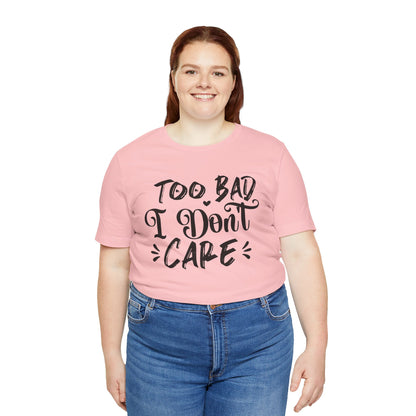 'Too Bad I Don't Care' Graphic Tee - Funny Statement T-Shirt