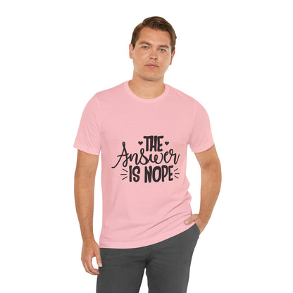 The Answer Is Nope Tee — Funny Graphic Short Sleeve Shirt