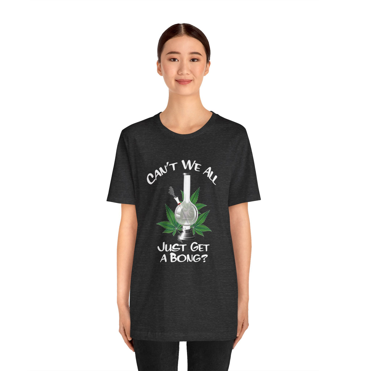 Bong Graphic Tee — "Can't We All Just Get a Bong?" Casual Cannabis T‑Shirt