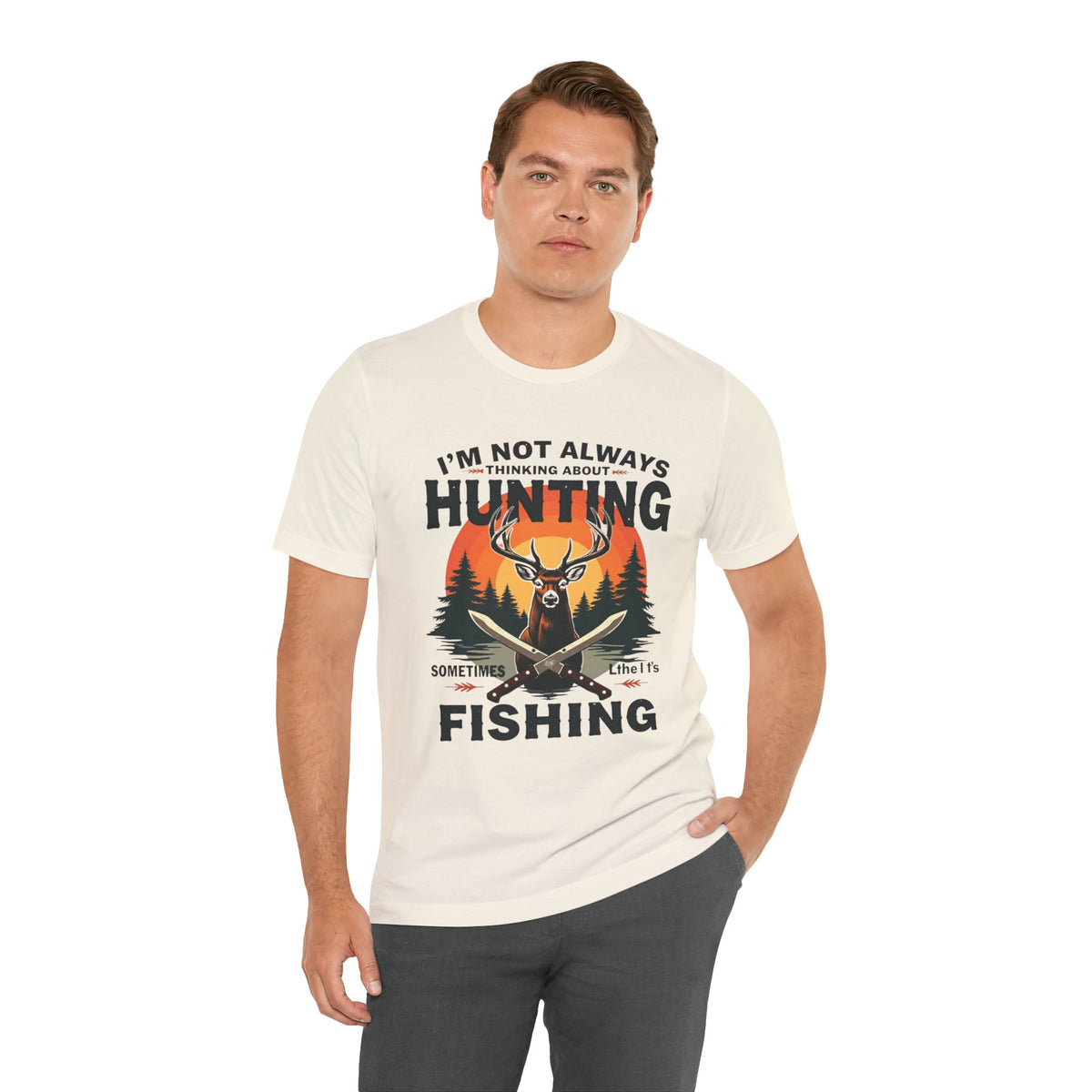 Hunting & Fishing Tee — "I'm Not Always Thinking About Hunting, Sometimes It's Fishing" Graphic T-Shirt