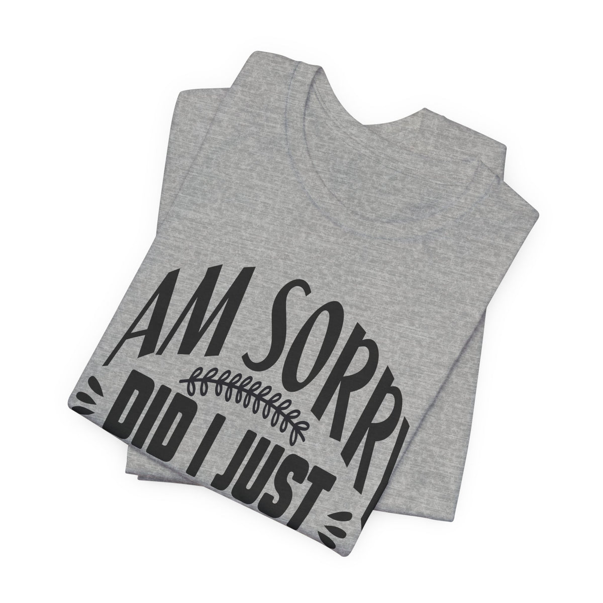 I Am Sorry Did I Just Roll My Eyes Out Loud T‑Shirt