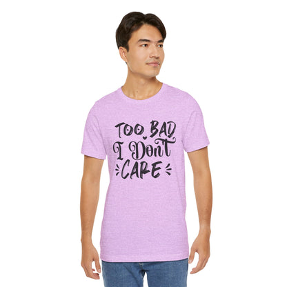 'Too Bad I Don't Care' Graphic Tee - Funny Statement T-Shirt