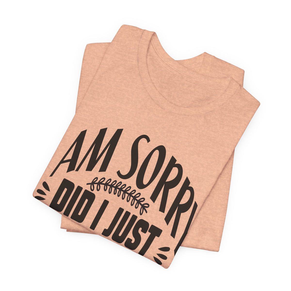 I Am Sorry Did I Just Roll My Eyes Out Loud T‑Shirt